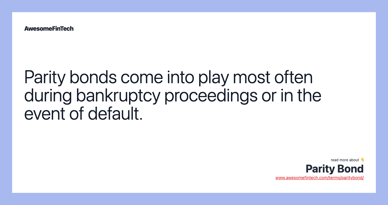 Parity bonds come into play most often during bankruptcy proceedings or in the event of default.