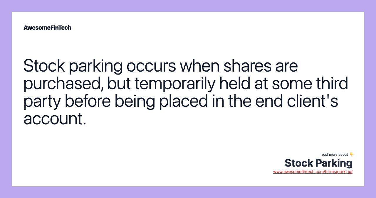 Stock parking occurs when shares are purchased, but temporarily held at some third party before being placed in the end client's account.