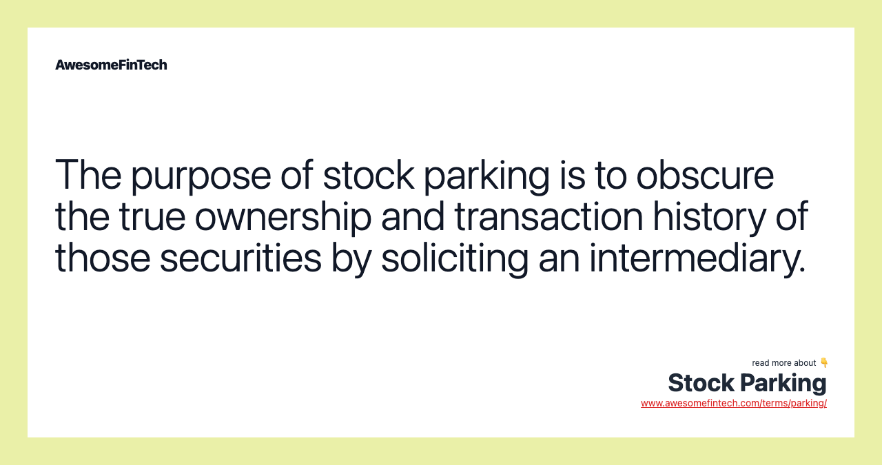 The purpose of stock parking is to obscure the true ownership and transaction history of those securities by soliciting an intermediary.