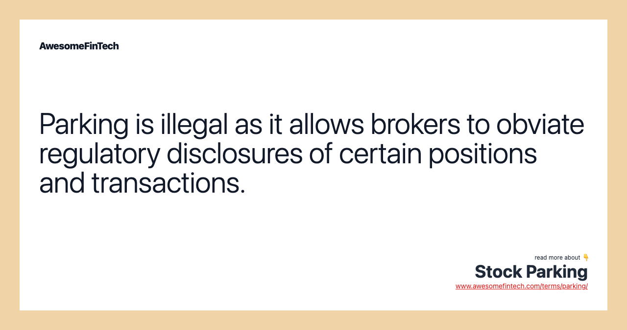 Parking is illegal as it allows brokers to obviate regulatory disclosures of certain positions and transactions.