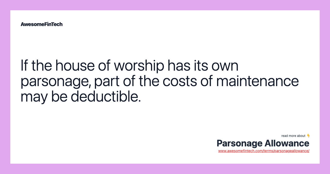 If the house of worship has its own parsonage, part of the costs of maintenance may be deductible.