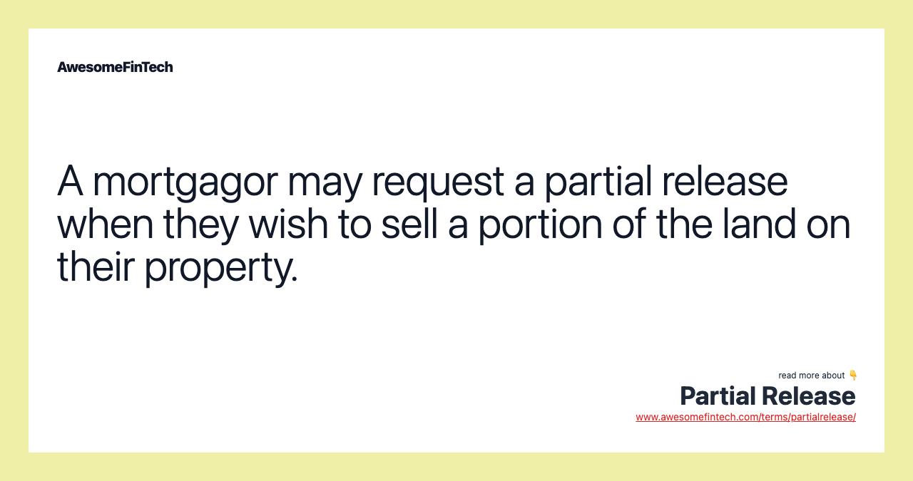 A mortgagor may request a partial release when they wish to sell a portion of the land on their property.
