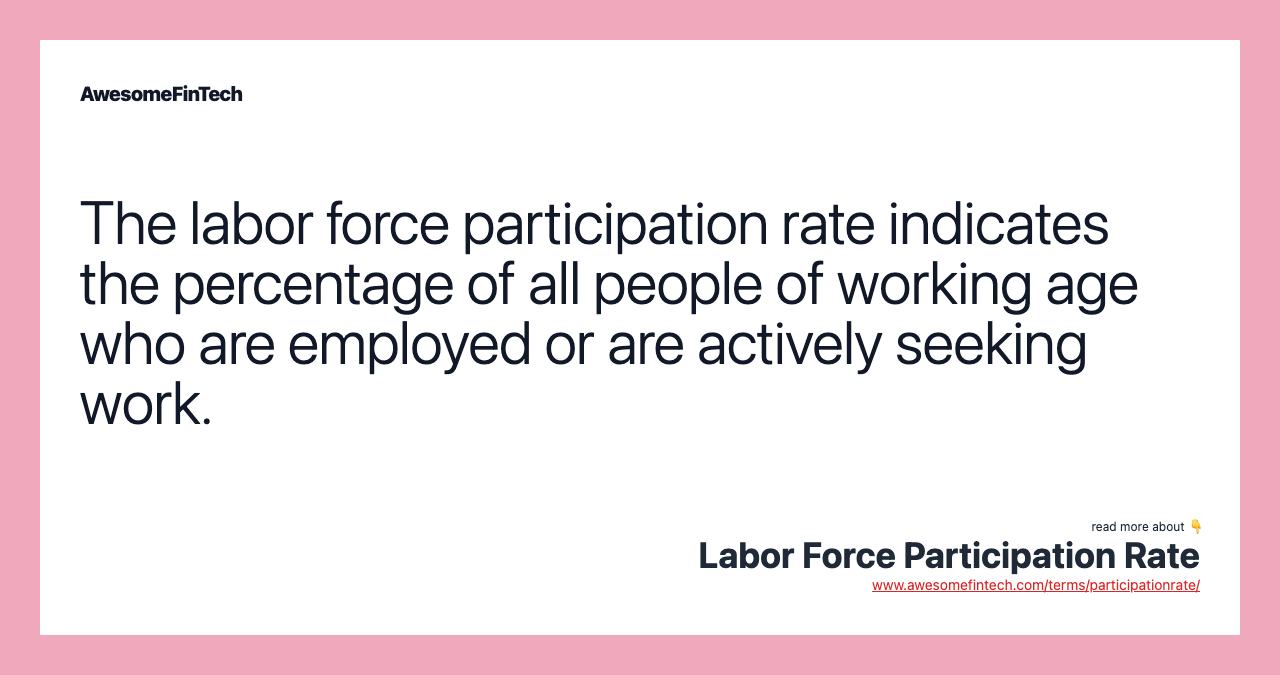 The labor force participation rate indicates the percentage of all people of working age who are employed or are actively seeking work.