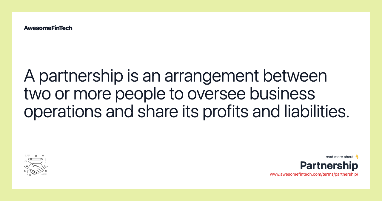 A partnership is an arrangement between two or more people to oversee business operations and share its profits and liabilities.
