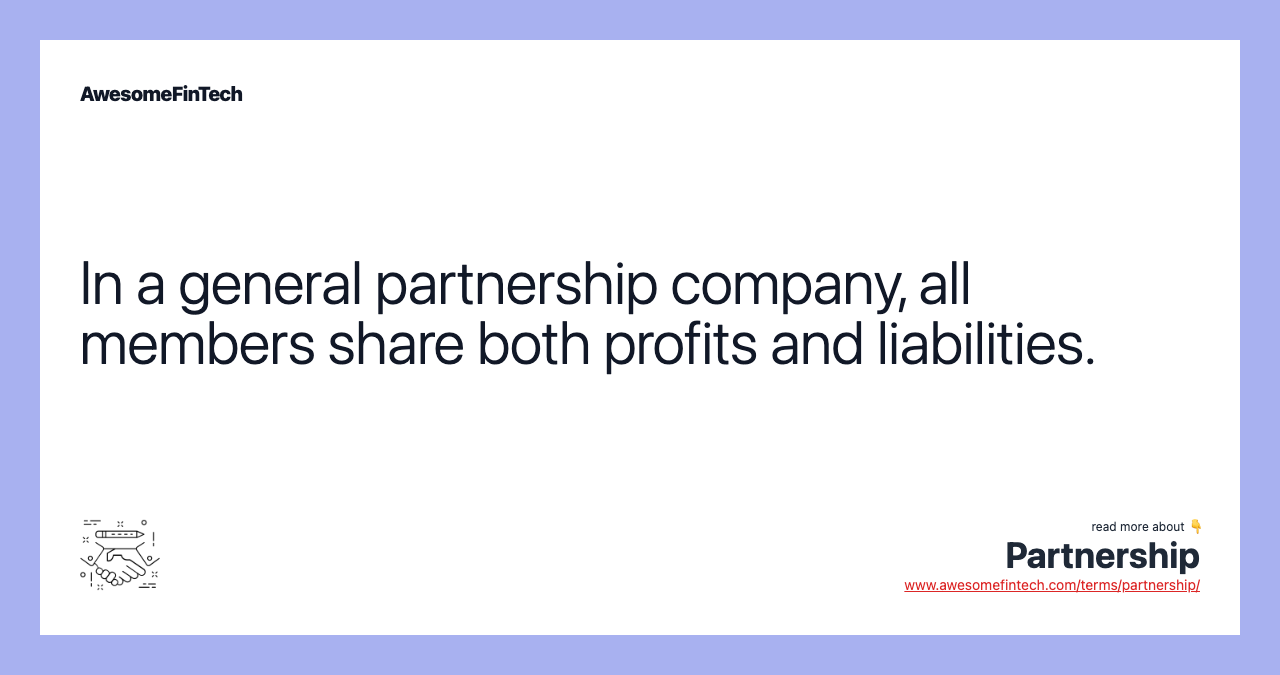 In a general partnership company, all members share both profits and liabilities.