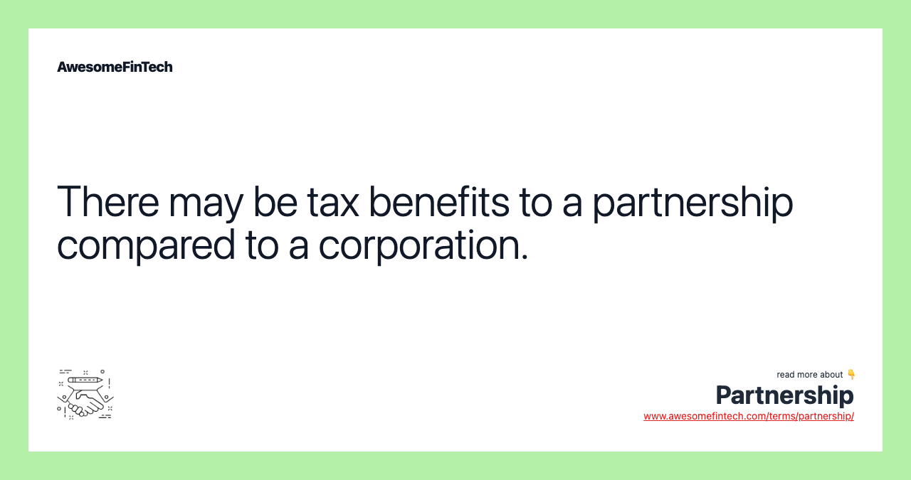 There may be tax benefits to a partnership compared to a corporation.