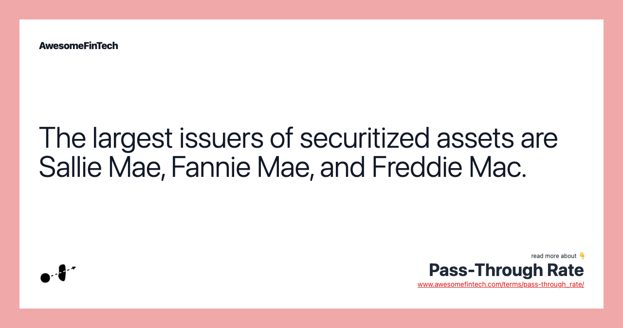 The largest issuers of securitized assets are Sallie Mae, Fannie Mae, and Freddie Mac.