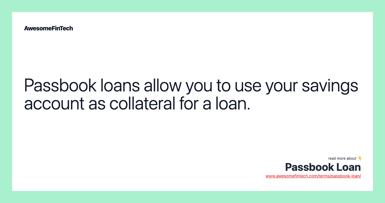Passbook loans allow you to use your savings account as collateral for a loan.