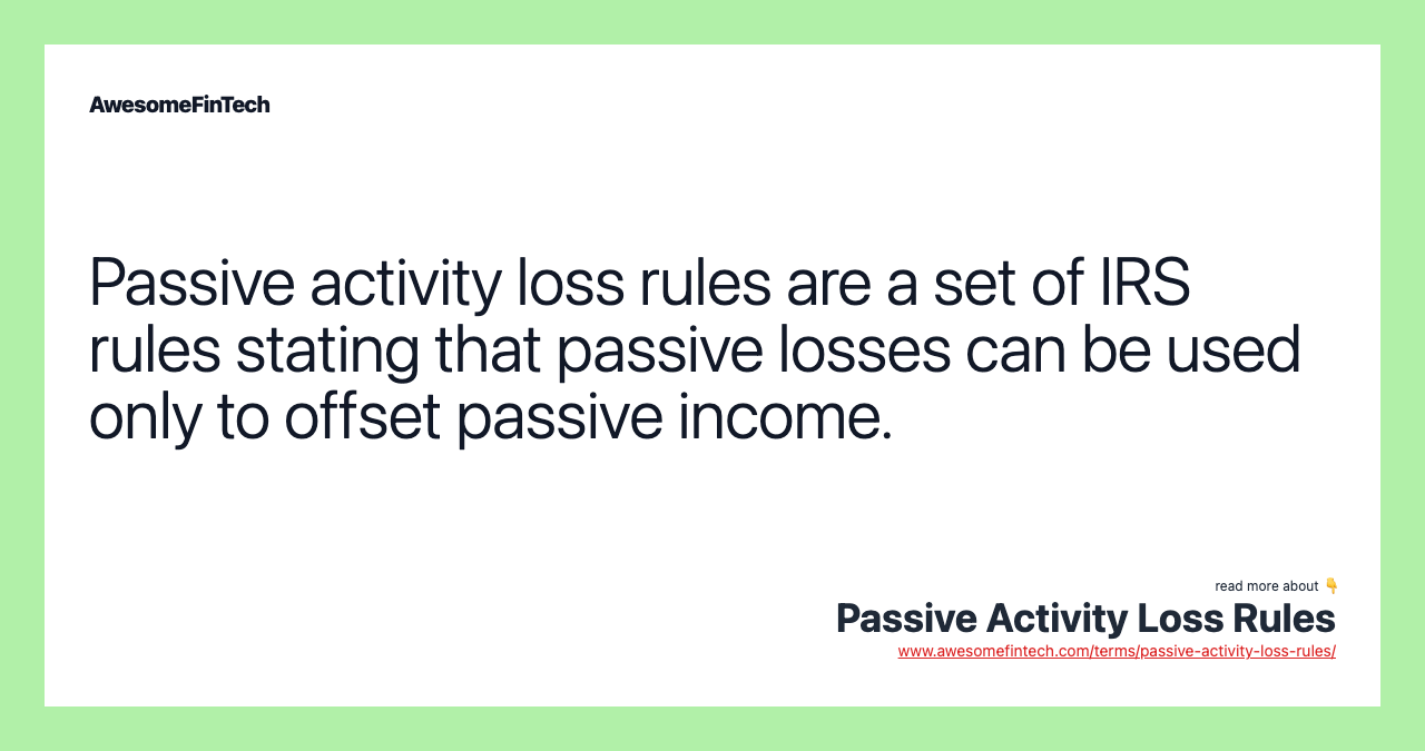 Passive activity loss rules are a set of IRS rules stating that passive losses can be used only to offset passive income.