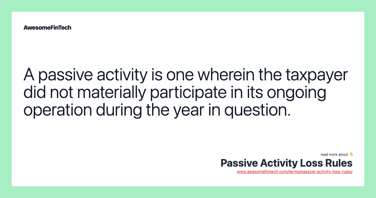 A passive activity is one wherein the taxpayer did not materially participate in its ongoing operation during the year in question.