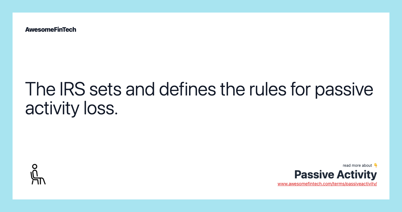 The IRS sets and defines the rules for passive activity loss.