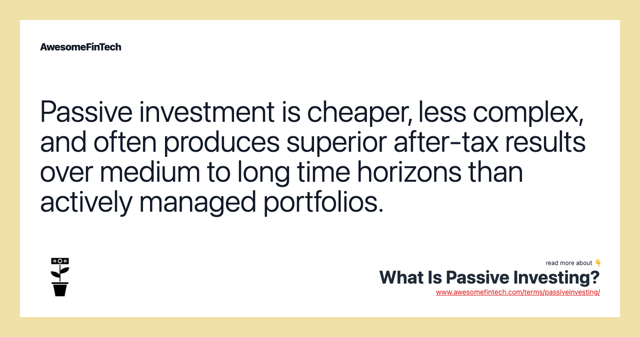 Passive investment is cheaper, less complex, and often produces superior after-tax results over medium to long time horizons than actively managed portfolios.