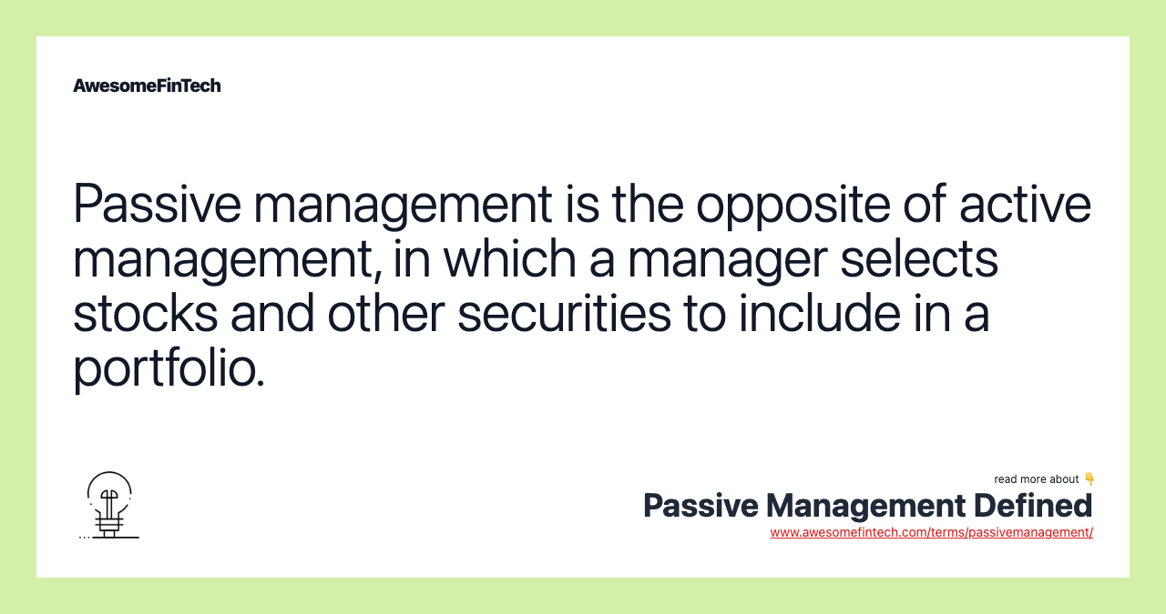 Passive management is the opposite of active management, in which a manager selects stocks and other securities to include in a portfolio.