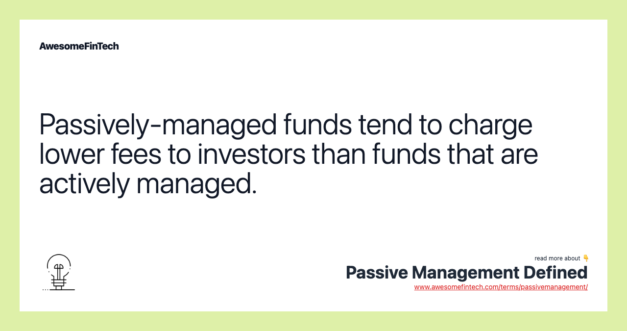 Passively-managed funds tend to charge lower fees to investors than funds that are actively managed.
