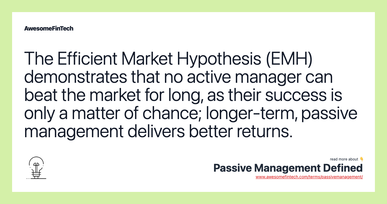 The Efficient Market Hypothesis (EMH) demonstrates that no active manager can beat the market for long, as their success is only a matter of chance; longer-term, passive management delivers better returns.
