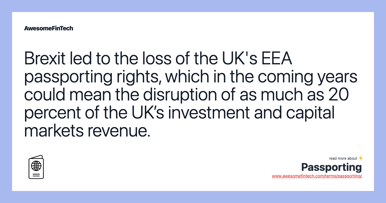 Brexit led to the loss of the UK's EEA passporting rights, which in the coming years could mean the disruption of as much as 20 percent of the UK’s investment and capital markets revenue.