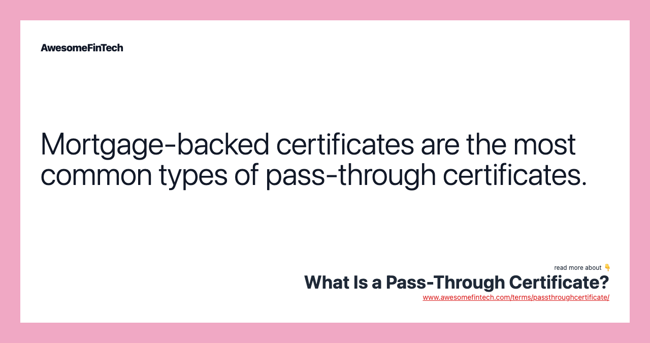 Mortgage-backed certificates are the most common types of pass-through certificates.