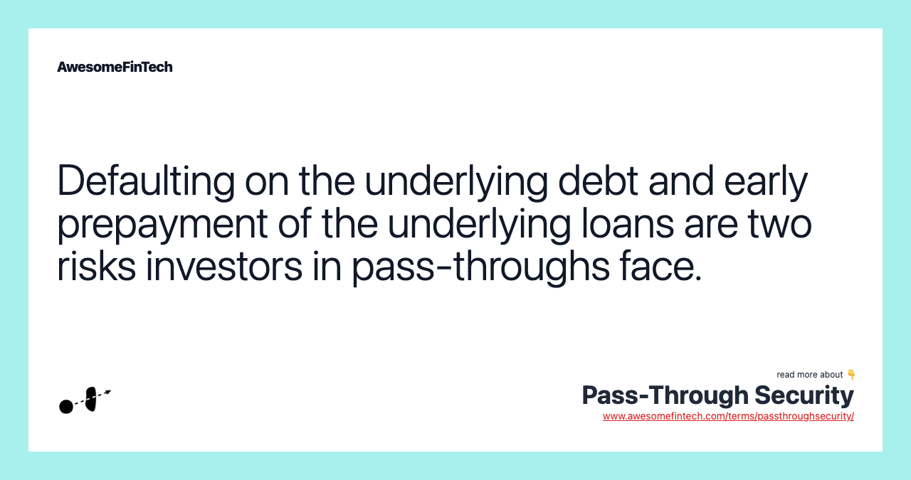 Defaulting on the underlying debt and early prepayment of the underlying loans are two risks investors in pass-throughs face.