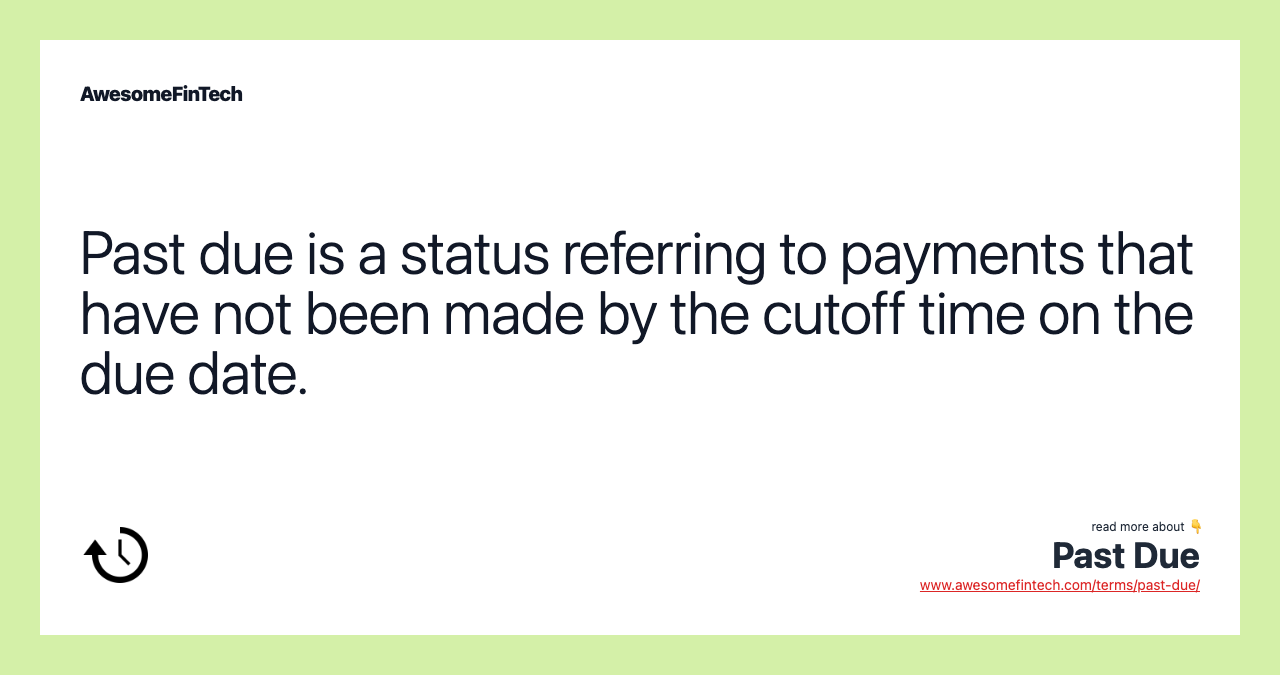 Past due is a status referring to payments that have not been made by the cutoff time on the due date.
