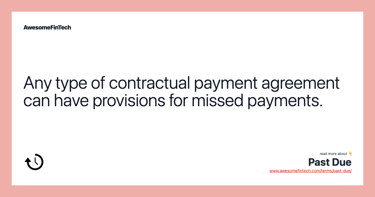 Any type of contractual payment agreement can have provisions for missed payments.