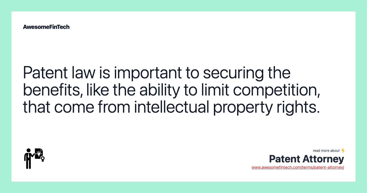 Patent law is important to securing the benefits, like the ability to limit competition, that come from intellectual property rights.