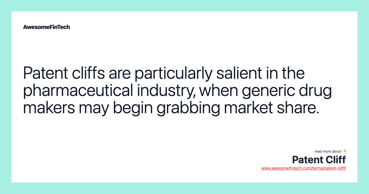 Patent cliffs are particularly salient in the pharmaceutical industry, when generic drug makers may begin grabbing market share.