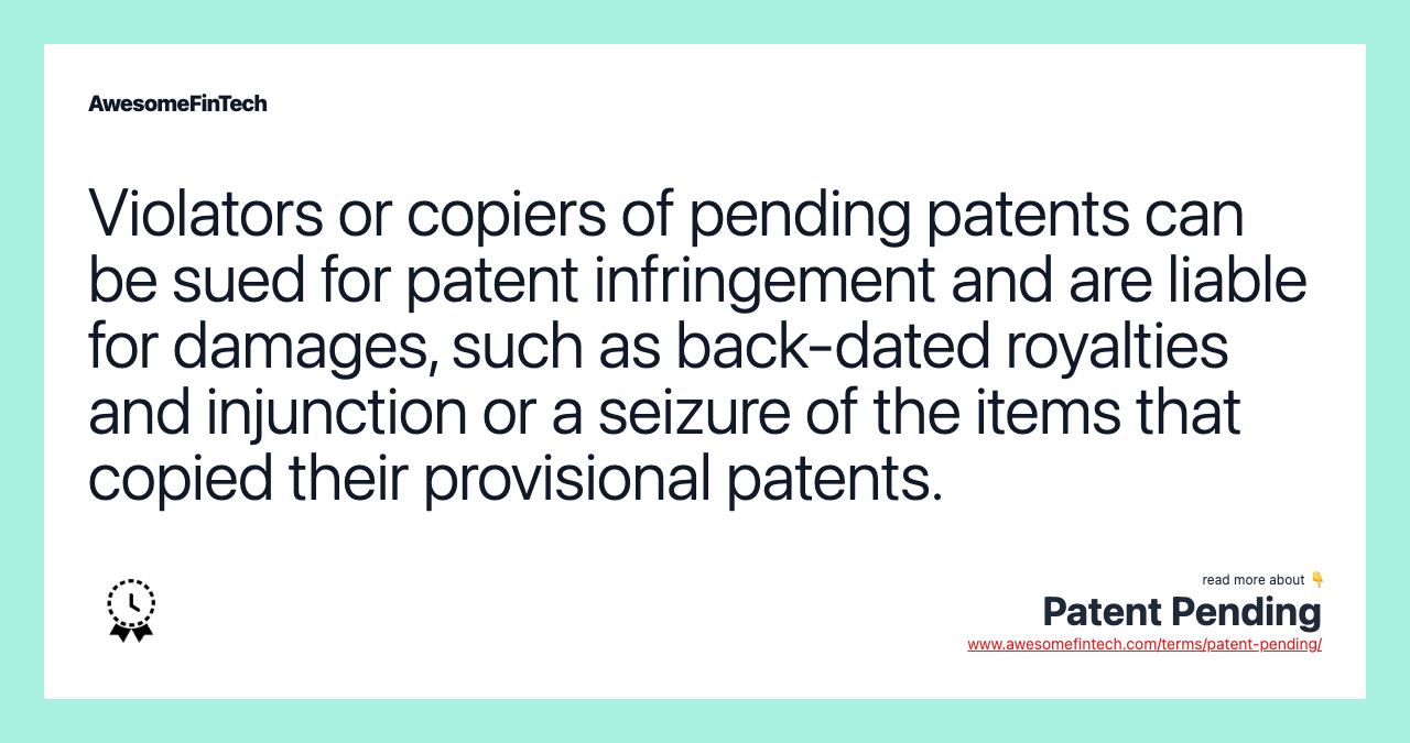 Violators or copiers of pending patents can be sued for patent infringement and are liable for damages, such as back-dated royalties and injunction or a seizure of the items that copied their provisional patents.