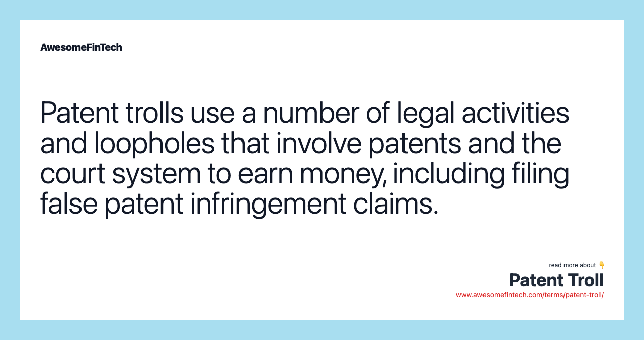 Patent trolls use a number of legal activities and loopholes that involve patents and the court system to earn money, including filing false patent infringement claims.