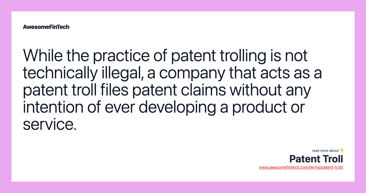 While the practice of patent trolling is not technically illegal, a company that acts as a patent troll files patent claims without any intention of ever developing a product or service.