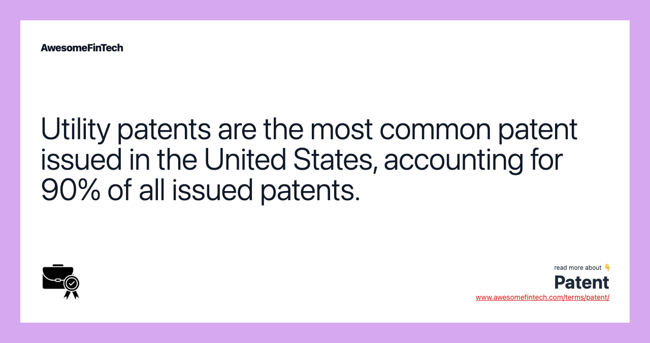 Utility patents are the most common patent issued in the United States, accounting for 90% of all issued patents.