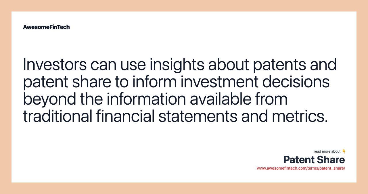 Investors can use insights about patents and patent share to inform investment decisions beyond the information available from traditional financial statements and metrics.