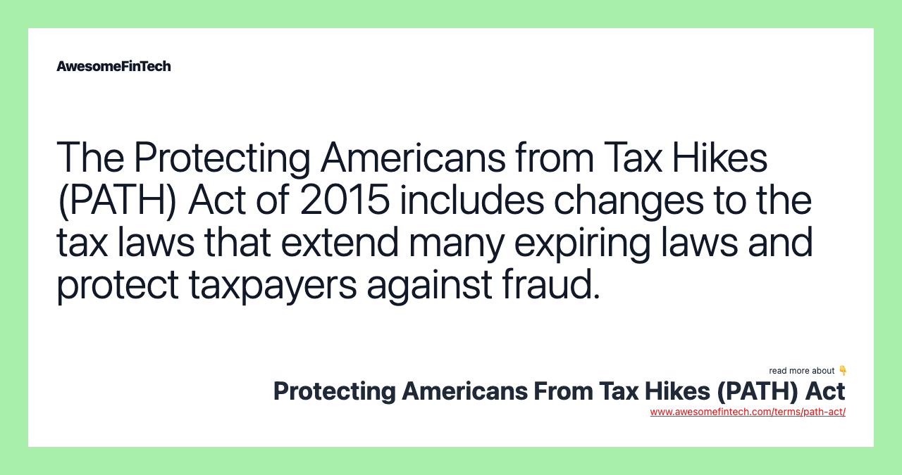 The Protecting Americans from Tax Hikes (PATH) Act of 2015 includes changes to the tax laws that extend many expiring laws and protect taxpayers against fraud.