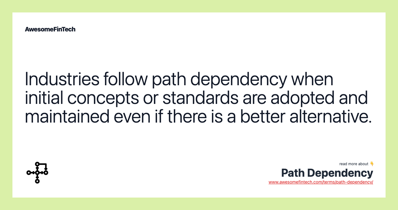 Industries follow path dependency when initial concepts or standards are adopted and maintained even if there is a better alternative.