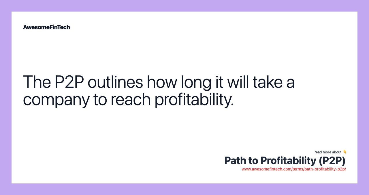 The P2P outlines how long it will take a company to reach profitability.