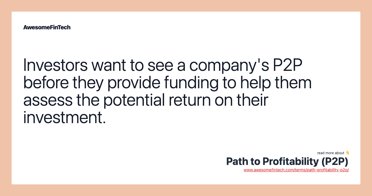 Investors want to see a company's P2P before they provide funding to help them assess the potential return on their investment.