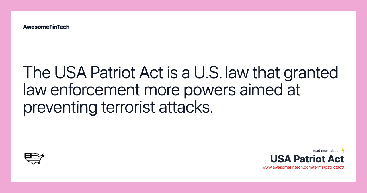 The USA Patriot Act is a U.S. law that granted law enforcement more powers aimed at preventing terrorist attacks.