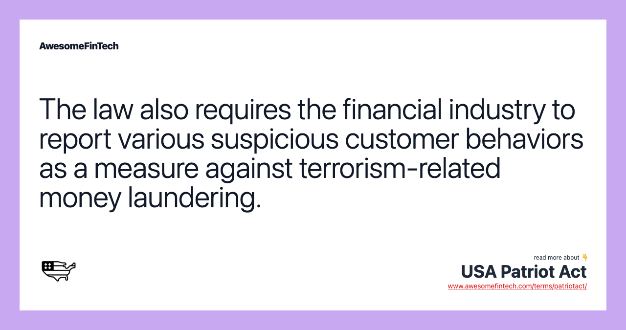 The law also requires the financial industry to report various suspicious customer behaviors as a measure against terrorism-related money laundering.
