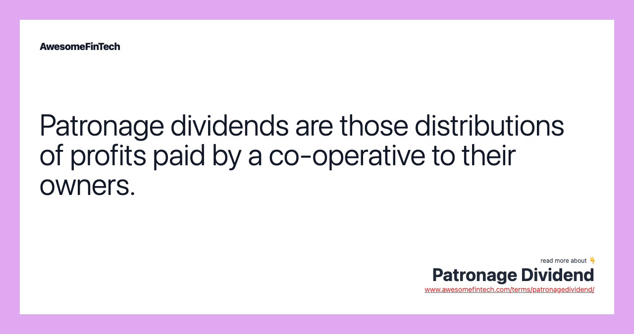 Patronage dividends are those distributions of profits paid by a co-operative to their owners.