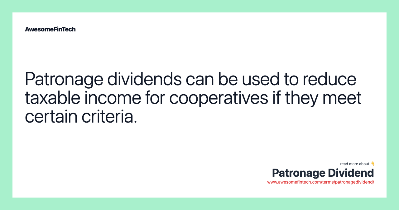 Patronage dividends can be used to reduce taxable income for cooperatives if they meet certain criteria.