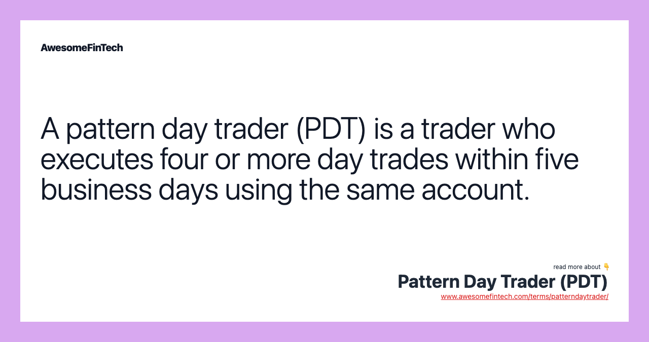 A pattern day trader (PDT) is a trader who executes four or more day trades within five business days using the same account.