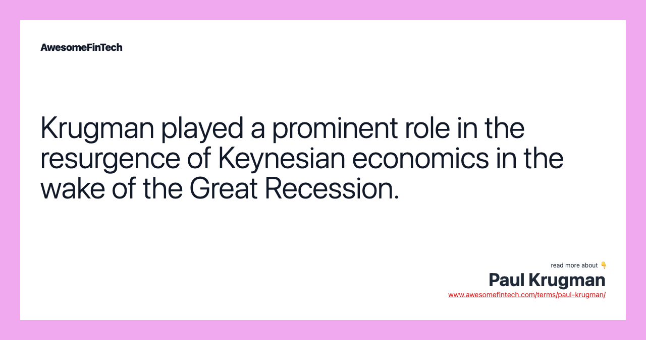 Krugman played a prominent role in the resurgence of Keynesian economics in the wake of the Great Recession.
