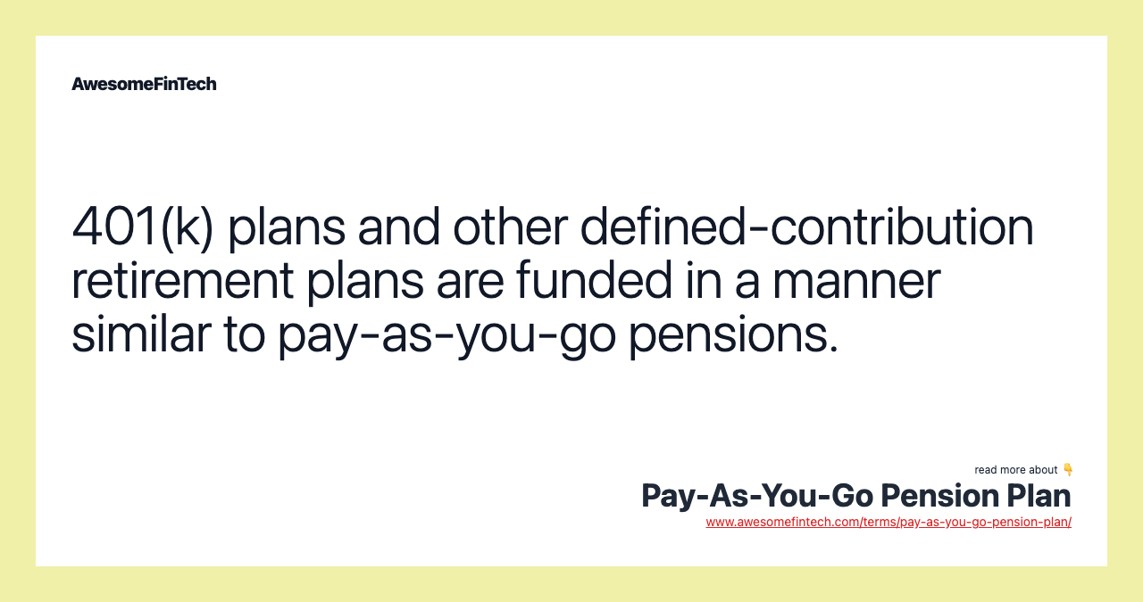 401(k) plans and other defined-contribution retirement plans are funded in a manner similar to pay-as-you-go pensions.