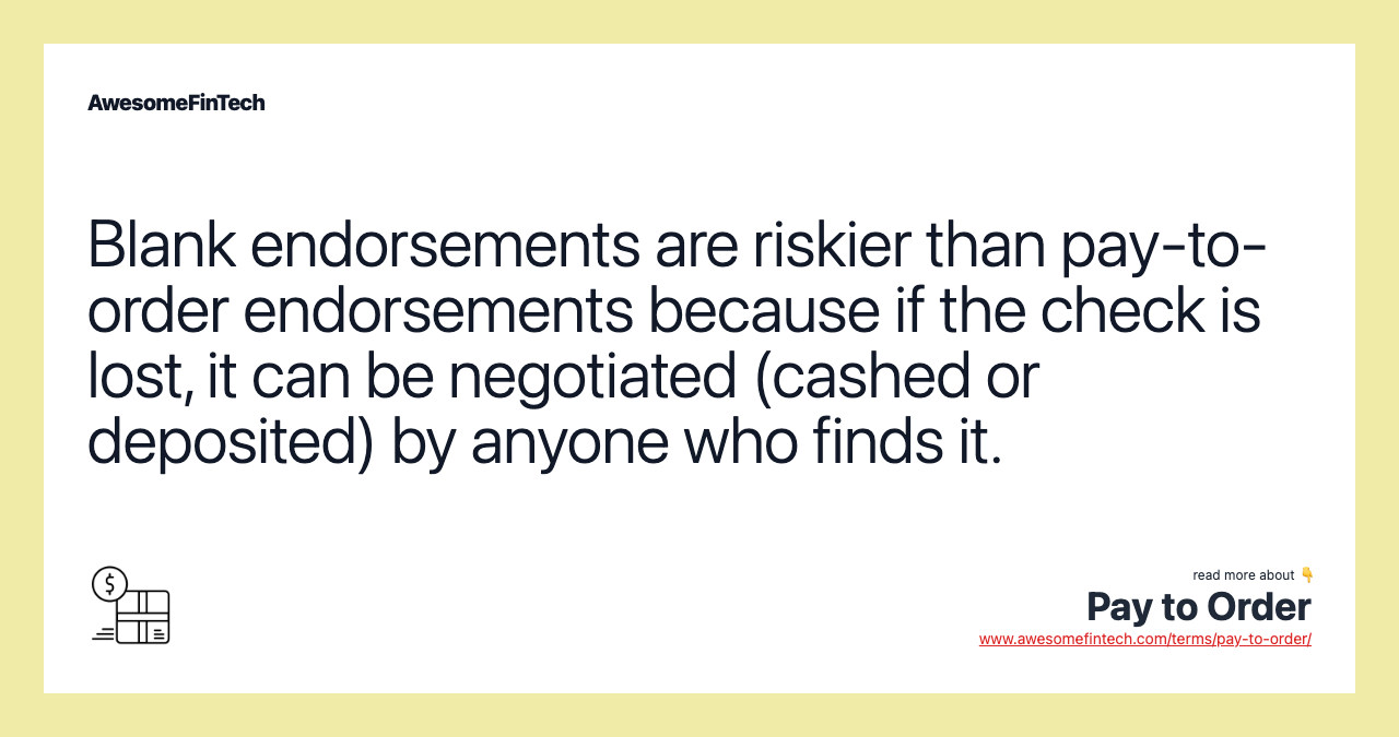 Blank endorsements are riskier than pay-to-order endorsements because if the check is lost, it can be negotiated (cashed or deposited) by anyone who finds it.