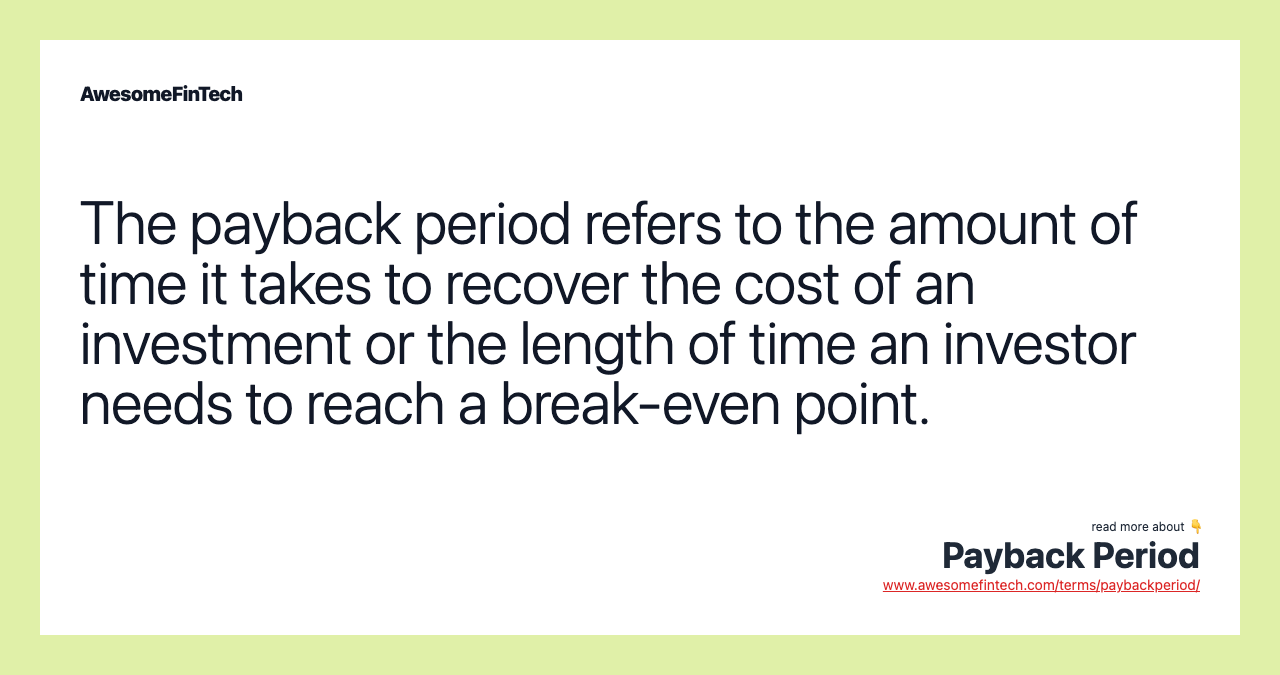 The payback period refers to the amount of time it takes to recover the cost of an investment or the length of time an investor needs to reach a break-even point.