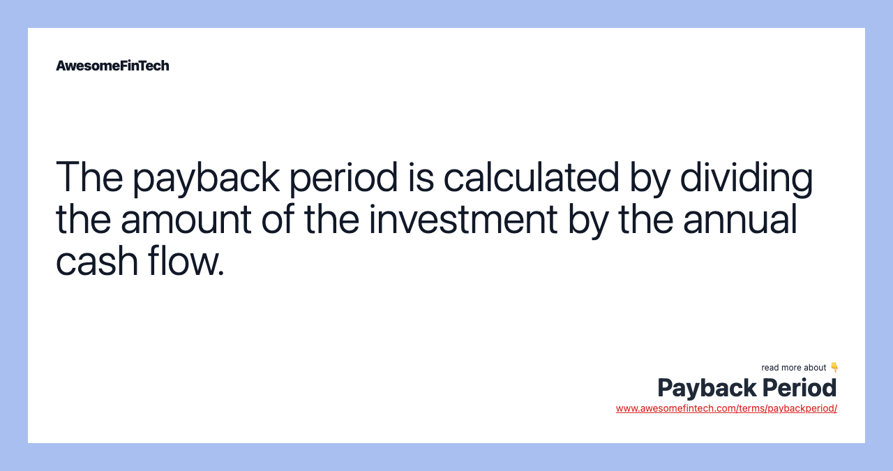 The payback period is calculated by dividing the amount of the investment by the annual cash flow.