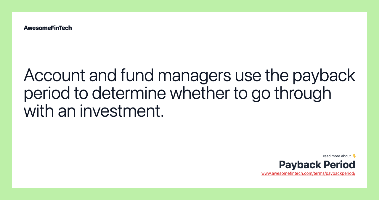 Account and fund managers use the payback period to determine whether to go through with an investment.