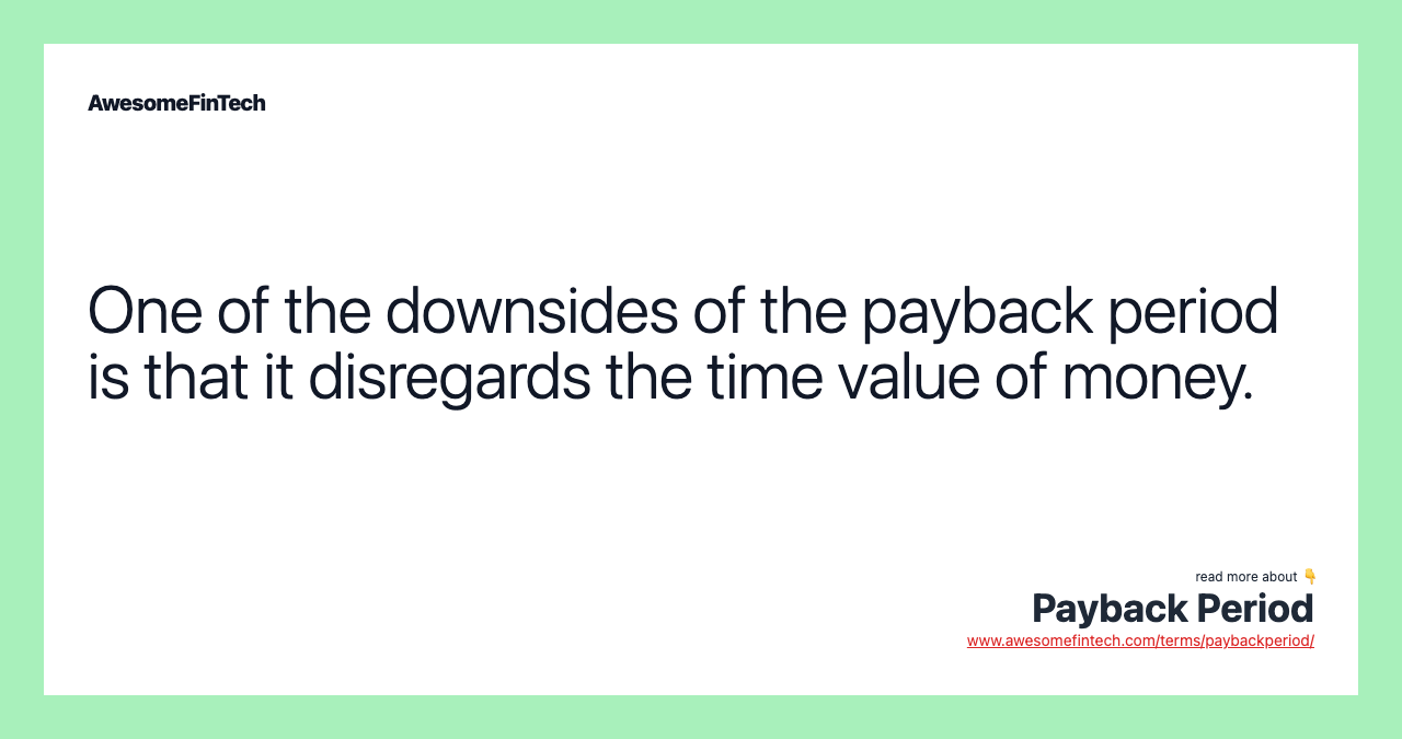 One of the downsides of the payback period is that it disregards the time value of money.