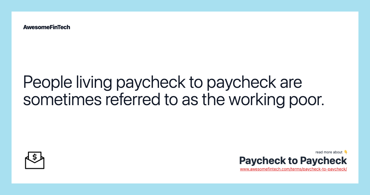 People living paycheck to paycheck are sometimes referred to as the working poor.
