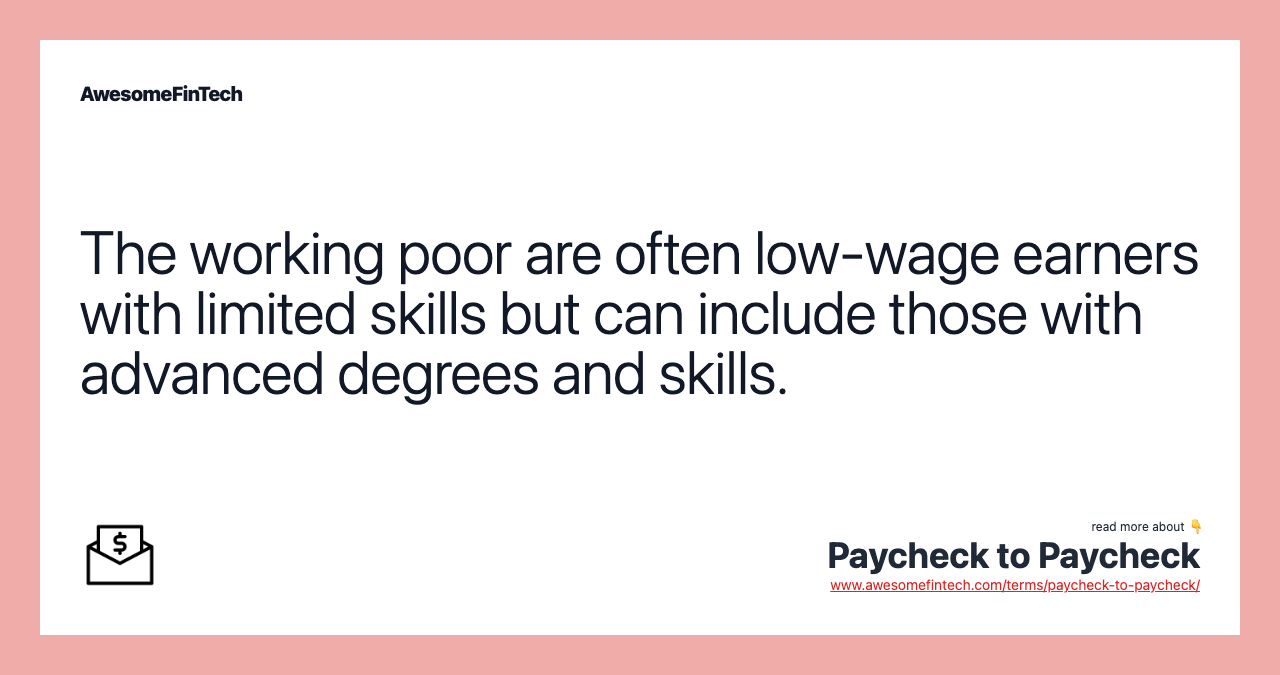 The working poor are often low-wage earners with limited skills but can include those with advanced degrees and skills.