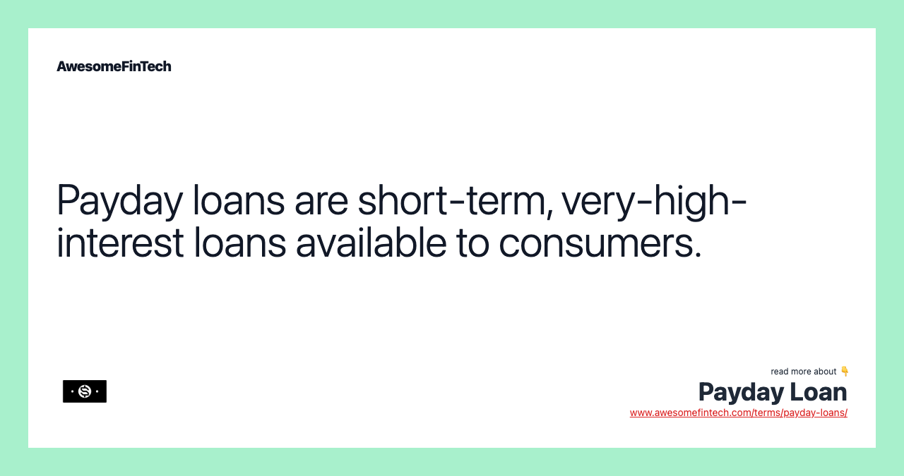 Payday loans are short-term, very-high-interest loans available to consumers.